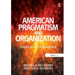 American Pragmatism and Organization: Issues and Controversies