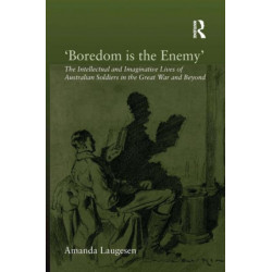 'Boredom is the Enemy': The Intellectual and Imaginative Lives of Australian Soldiers in the Great War and Beyond