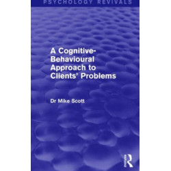 A Cognitive-Behavioural Approach to Clients' Problems (Psychology Revivals)
