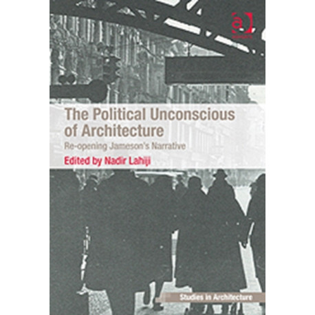 The Political Unconscious of Architecture: Re-opening Jameson's Narrative