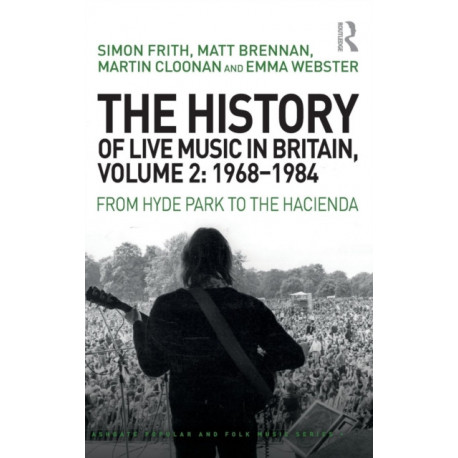 The History of Live Music in Britain, Volume II, 1968-1984: From Hyde Park to the Hacienda