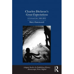 Charles Dickens's Great Expectations: A Cultural Life, 1860–2012