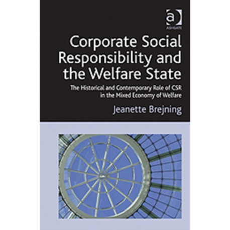 Corporate Social Responsibility and the Welfare State: The Historical and Contemporary Role of CSR in the Mixed Economy of Welfare