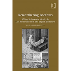 Remembering Boethius: Writing Aristocratic Identity in Late Medieval French and English Literatures