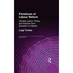 Paradoxes of Labour Reform: Chinese Labour Theory and Practice from Socialism to Market