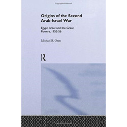 The Origins of the Second Arab-Israel War: Egypt, Israel and the Great Powers, 1952-56