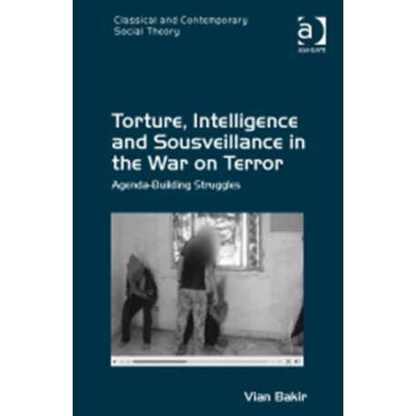 Torture, Intelligence and Sousveillance in the War on Terror: Agenda-Building Struggles