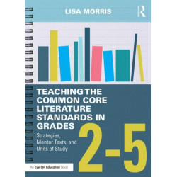 Teaching the Common Core Literature Standards in Grades 2-5: Strategies, Mentor Texts, and Units of Study