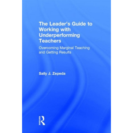 The Leader's Guide to Working with Underperforming Teachers: Overcoming Marginal Teaching and Getting Results