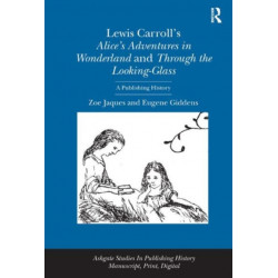 Lewis Carroll's Alice's Adventures in Wonderland and Through the Looking-Glass: A Publishing History
