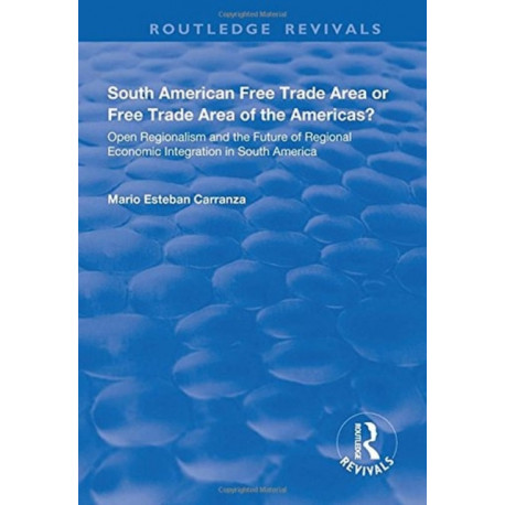 South American Free Trade Area or Free Trade Area of the Americas?: Open Regionalism and the Future of Regional Economic Integration in South America
