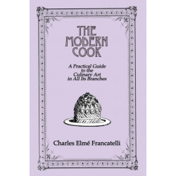 The Modern Cook: A Practical Guide to the Culinary Art in All Its Branches