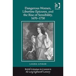 Dangerous Women, Libertine Epicures, and the Rise of Sensibility, 1670-1730