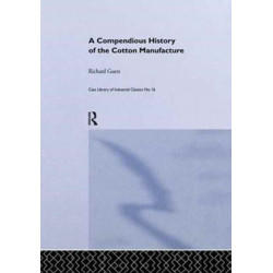 A Compendious History of the Cotton Manufacture