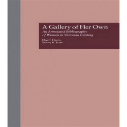 A Gallery of Her Own: An Annotated Bibliography of Women in Victorian Painting