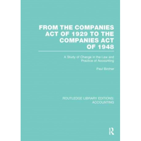 From the Companies Act of 1929 to the Companies Act of 1948 (RLE: Accounting): A Study of Change in the Law and Practice of Accounting