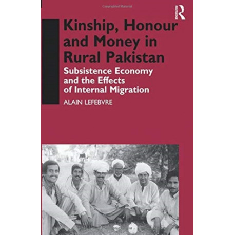 Kinship, Honour and Money in Rural Pakistan: Subsistence Economy and the Effects of International Migration