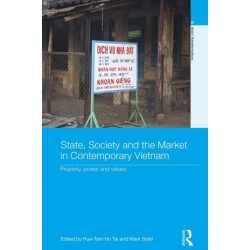 State, Society and the Market in Contemporary Vietnam: Property, Power and Values