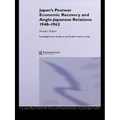 Japan's Postwar Economic Recovery and Anglo-Japanese Relations, 1948-1962