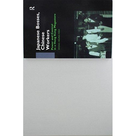 Japanese Bosses, Chinese Workers: Power and Control in a Hongkong Megastore