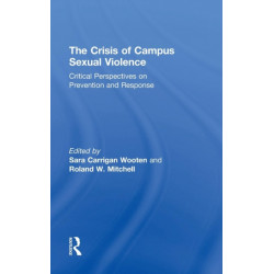 The Crisis of Campus Sexual Violence: Critical Perspectives on Prevention and Response