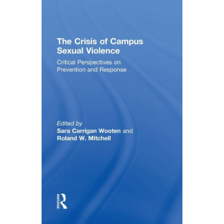 The Crisis of Campus Sexual Violence: Critical Perspectives on Prevention and Response