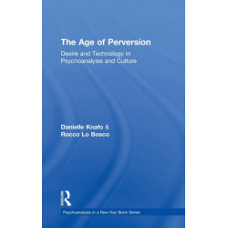 The Age of Perversion: Desire and Technology in Psychoanalysis and Culture