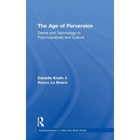 The Age of Perversion: Desire and Technology in Psychoanalysis and Culture