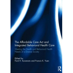 The Affordable Care Act and Integrated Behavioural Health Care: Meeting the Health and Behavioral Health Needs of a Diverse Society
