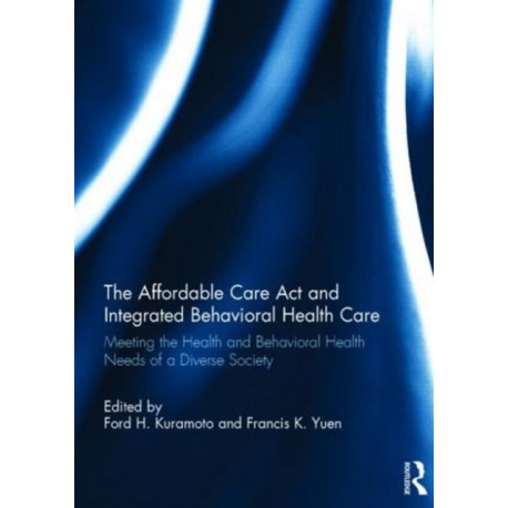 The Affordable Care Act and Integrated Behavioural Health Care: Meeting the Health and Behavioral Health Needs of a Diverse Society