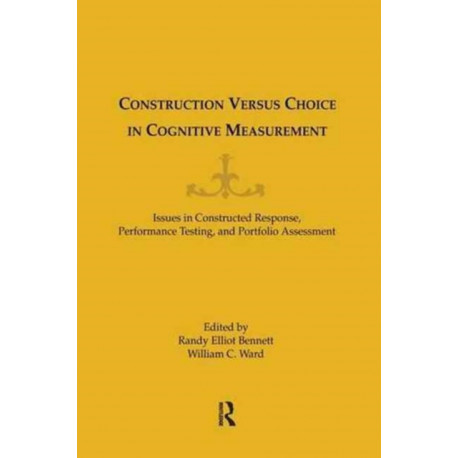 Construction Versus Choice in Cognitive Measurement: Issues in Constructed Response, Performance Testing, and Portfolio Assessment
