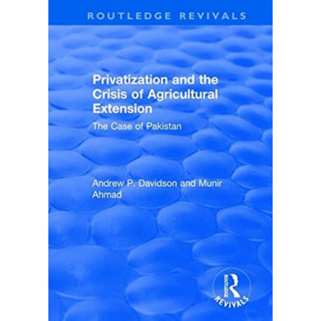 Privatization and the Crisis of Agricultural Extension: The Case of Pakistan: The Case of Pakistan