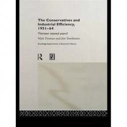 The Conservatives and Industrial Efficiency, 1951-1964: Thirteen Wasted Years?