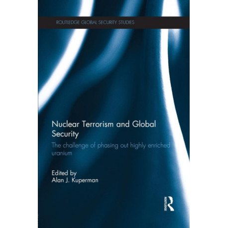Nuclear Terrorism and Global Security: The Challenge of Phasing out Highly Enriched Uranium