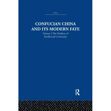 Confucian China and its Modern Fate: Volume One: The Problem of Intellectual Continuity