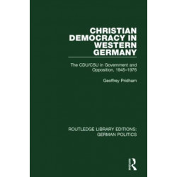 Christian Democracy in Western Germany (RLE: German Politics): The CDU/CSU in Government and Opposition, 1945-1976