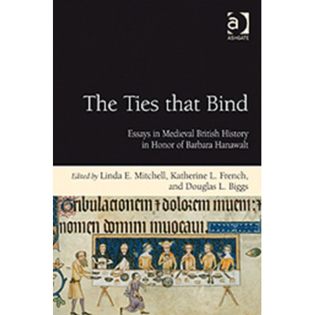 The Ties that Bind: Essays in Medieval British History in Honor of Barbara Hanawalt