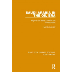 Saudi Arabia in the Oil Era (RLE Saudi Arabia): Regime and Elites- Conflict and Collaboration