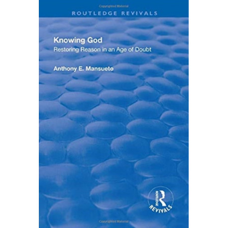 Knowing God: Restoring Reason in an Age of Doubt