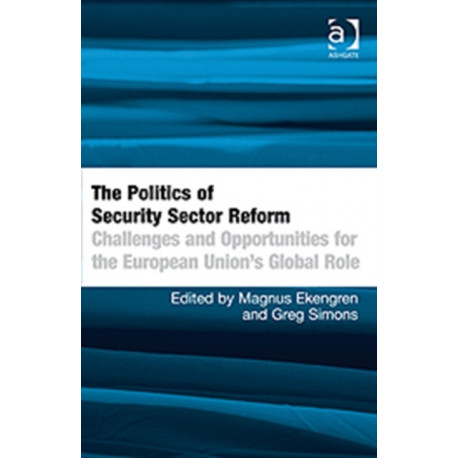 The Politics of Security Sector Reform: Challenges and Opportunities for the European Union's Global Role