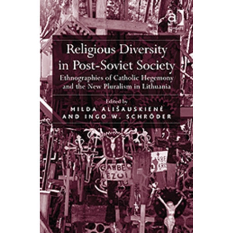 Religious Diversity in Post-Soviet Society: Ethnographies of Catholic Hegemony and the New Pluralism in Lithuania