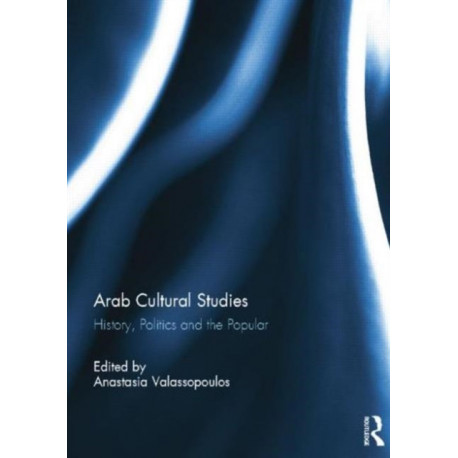 Arab Cultural Studies: History, Politics and the Popular