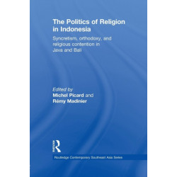 The Politics of Religion in Indonesia: Syncretism, Orthodoxy, and Religious Contention in Java and Bali