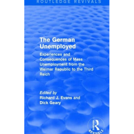 The German Unemployed (Routledge Revivals): Experiences and Consequences of Mass Unemployment from the Weimar Republic of the Third Reich