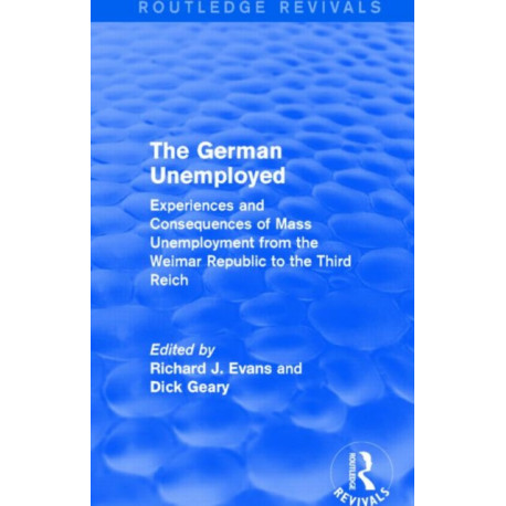 The German Unemployed (Routledge Revivals): Experiences and Consequences of Mass Unemployment from the Weimar Republic of the Third Reich