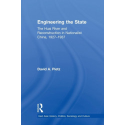 Engineering the State: The Huai River and Reconstruction in Nationalist China, 1927–37