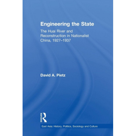 Engineering the State: The Huai River and Reconstruction in Nationalist China, 1927–37