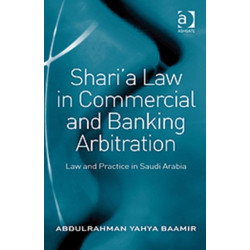 Shari’a Law in Commercial and Banking Arbitration: Law and Practice in Saudi Arabia