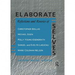 Elaborate Selves: Reflections and Reveries of Christopher Bollas, Michael Eigen, Polly Young-Eisendrath, Samuel and Ev