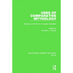 Uses of Comparative Mythology (RLE Myth): Essays on the Work of Joseph Campbell